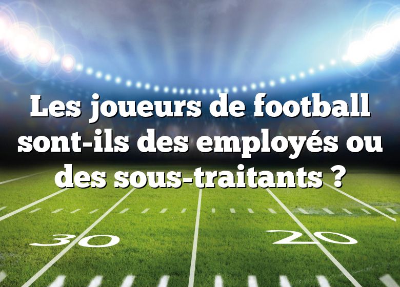 Les joueurs de football sont-ils des employés ou des sous-traitants ?